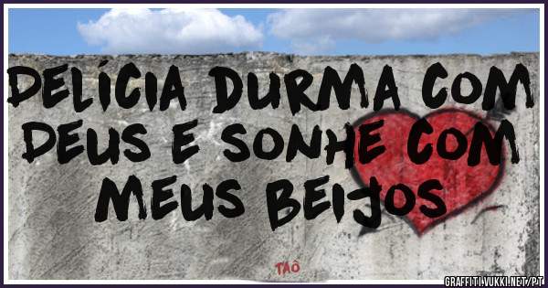 Delícia durma com Deus e sonhe com meus beijos