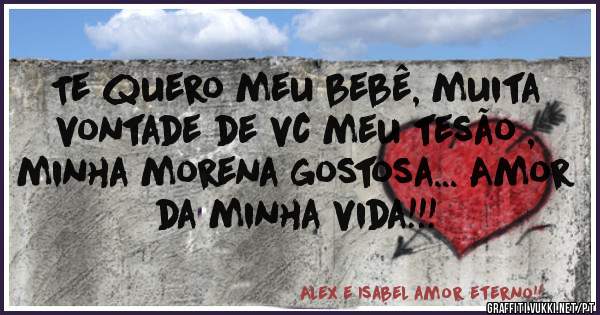 Te quero meu bebê, muita vontade de vc meu tesão , minha morena gostosa... Amor da minha vida!!! 