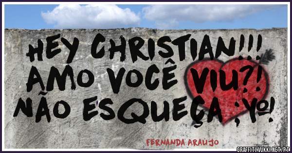 Hey Christian!!! 
Amo você viu?!
Não esqueça ;*