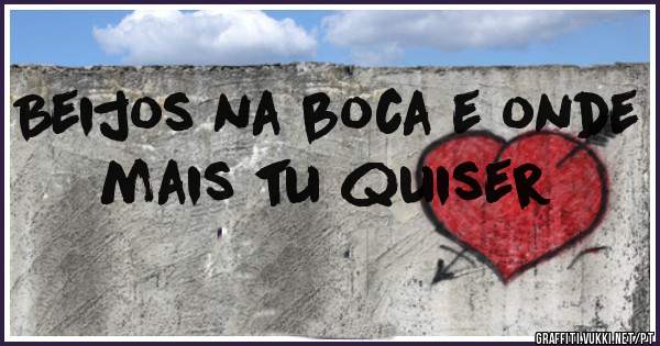 Beijos na boca e onde mais tu quiser