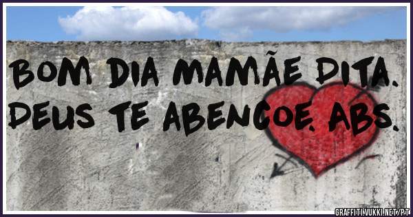 Bom dia Mamãe Dita. Deus te abencoe. Abs.