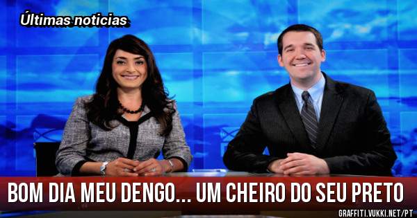 Bom dia meu Dengo... um cheiro do seu Preto