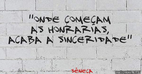 ''Onde começam as honrarias, acaba a sinceridade''