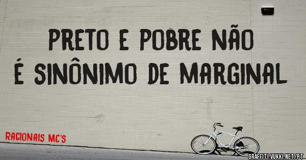 preto e pobre não é sinônimo de marginal