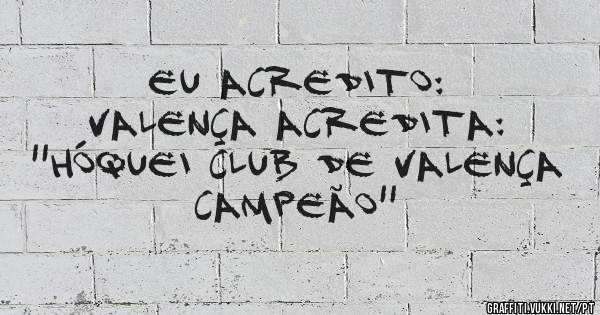 EU ACREDITO:
VALENÇA ACREDITA:
''HÓQUEI CLUB DE VALENÇA CAMPEÃO''