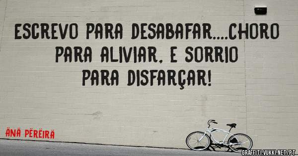 Escrevo para desabafar....Choro para aliviar, e sorrio para disfarçar!