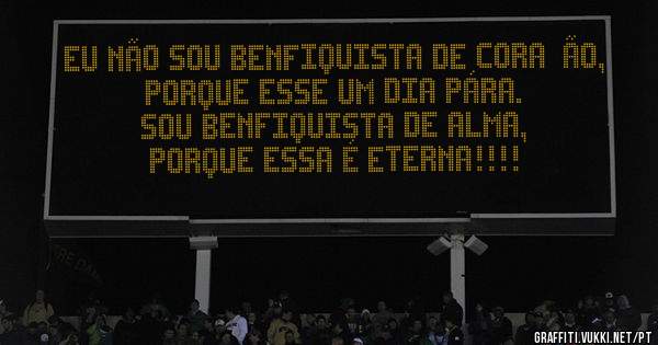 Eu não sou Benfiquista de coração,
porque esse um dia pára.
Sou Benfiquista de alma,
porque essa é eterna!!!!