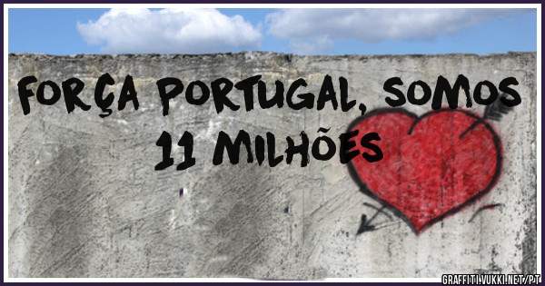 Força Portugal, somos 11 milhões