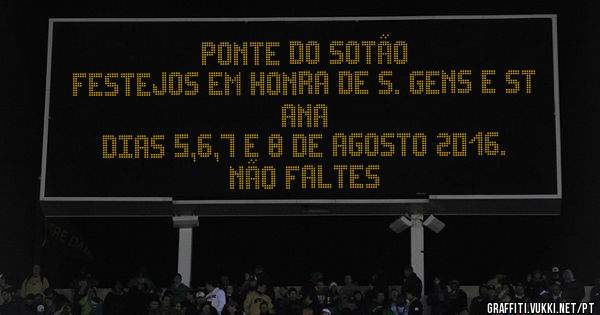 PONTE DO SOTÃO 
Festejos em honra de S. Gens e Stª Ana 
Dias 5,6,7 e 8 de Agosto 2016. 
Não Faltes
