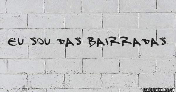 EU SOU DAS BAIRRADAS