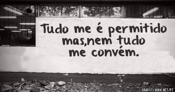 Tudo me é permitido mas,nem tudo me convém.