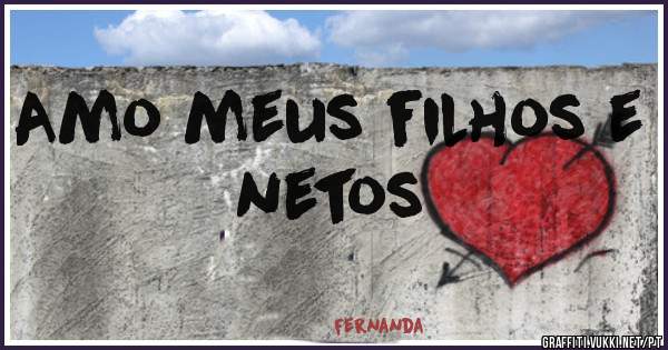 Amo meus filhos e netos 