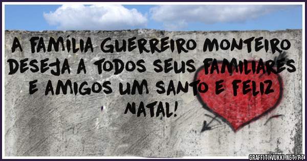 A família Guerreiro Monteiro deseja a todos seus familiares e amigos um santo e feliz Natal!