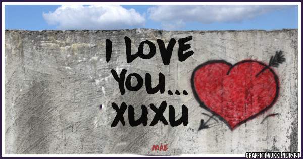 I Love
You...
Xuxu