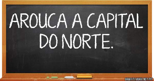 AROUCA A CAPITAL DO NORTE.
