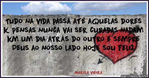 Tudo na vida passa até aquelas dores k pensas nunca vai ser curadas nadam km um dia atrás do outro e sempre Deus ao nosso lado hoje sou feliz 