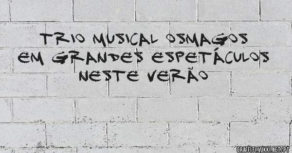 Trio musical osmagos em grandes espetáculos neste Verão 