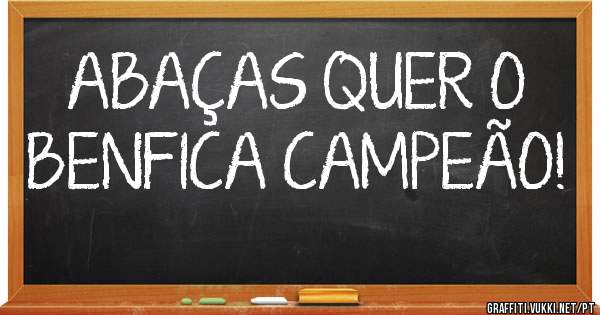 ABAÇAS QUER O BENFICA CAMPEÃO!