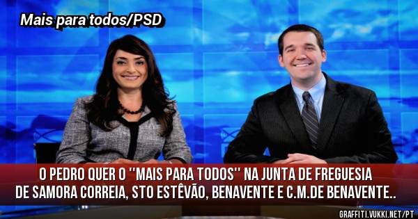 O Pedro quer o ''Mais para todos'' na junta de freguesia de Samora Correia, Sto Estêvão, Benavente e C.M.de Benavente..