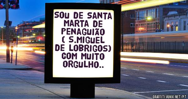 Sou de Santa marta de Penaguião ( s.miguel de lobrigos) com muito orgulho..