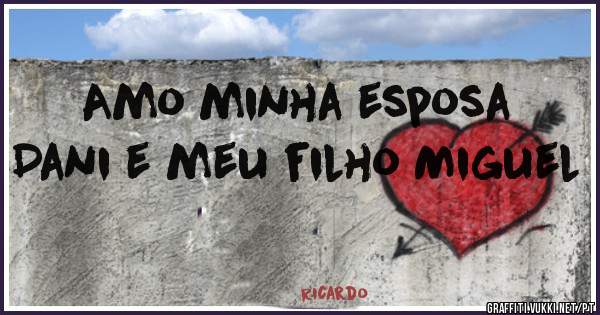 Amo minha esposa Dani e meu filho Miguel