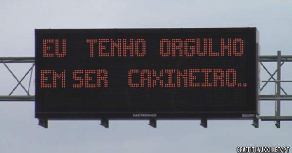 Eu   tenho  orgulho   em ser   caxineiro..