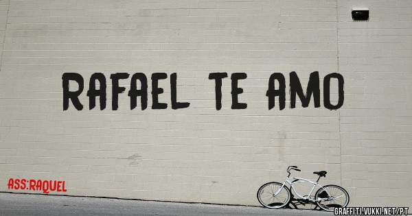 Rafael te amo 
