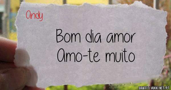Bom dia amor
Amo-te muito 
