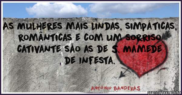 As Mulheres mais lindas, simpáticas, românticas e com um sorriso cativante são as de S. Mamede de Infesta.