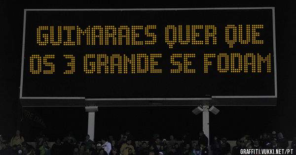 Guimaraes quer que os 3 grande se fodam 