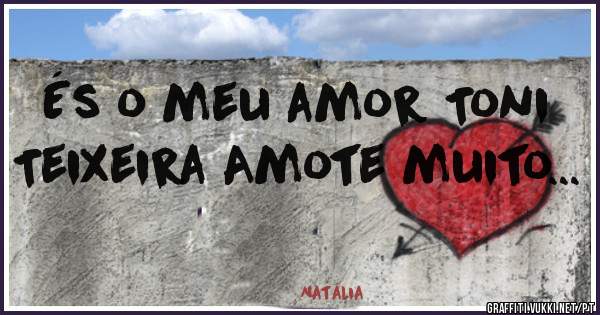 És o meu amor Toni Teixeira Amote muito...