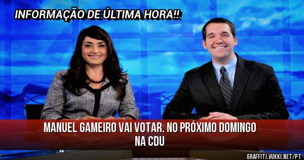 MANUEL GAMEIRO VAI VOTAR. NO PRÓXIMO DOMINGO NA CDU