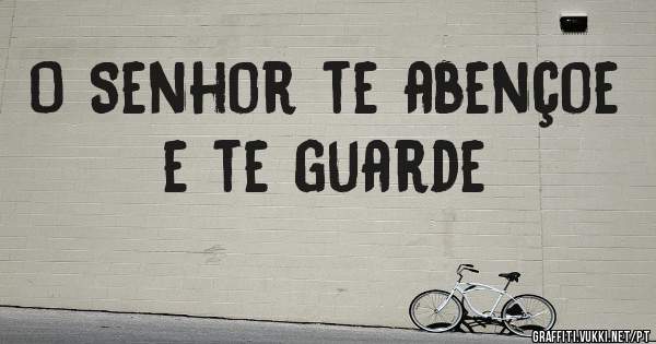 O Senhor te abençoe e te guarde 