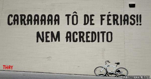 Caraaaaa tô de férias!! Nem acredito