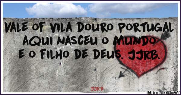 Vale of vila douro Portugal aqui nasceu o mundo e o filho de deus. JJRB. 
