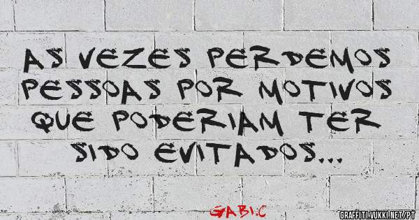 As vezes perdemos pessoas por motivos que poderiam ter sido evitados... 