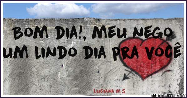 Bom dia!, meu nego um lindo dia pra você