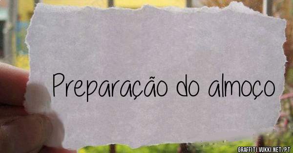 Preparação do almoço
