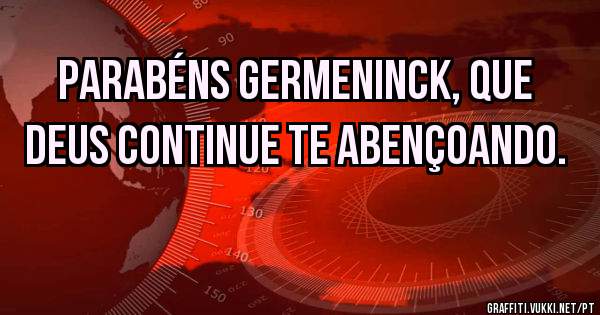 Parabéns Germeninck, que Deus continue te abençoando. 