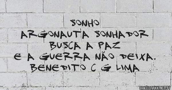 Sonho
Argonauta Sonhador
Busca a Paz
E a Guerra não deixa.
Benedito C G Lima
