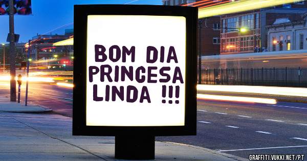 Bom dia princesa linda !!!