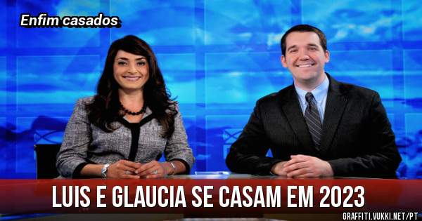 Luis e Glaucia se casam em 2023