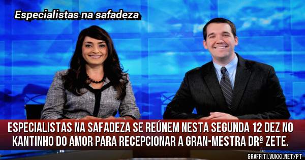 Especialistas na safadeza se reúnem nesta segunda 12 dez no Kantinho do amor para recepcionar a Gran-mestra Drª Zete.