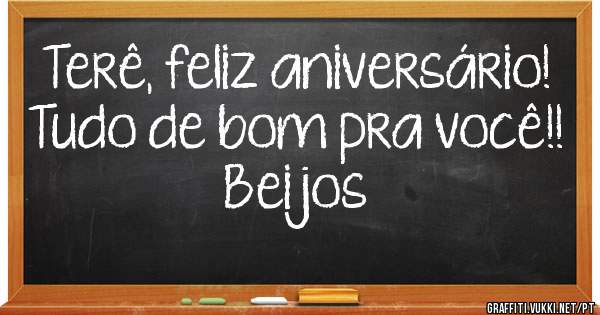 Terê, feliz aniversário!
Tudo de bom pra você!!
                           Beijos

