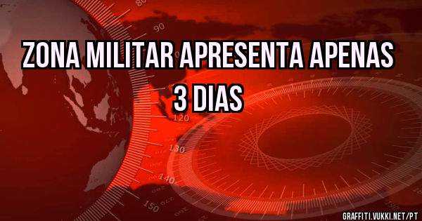 Zona militar apresenta apenas 3 dias 