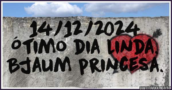 14/12/2024
Ótimo dia linda.
Bjaum princesa.
