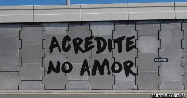 Acredite
no amor