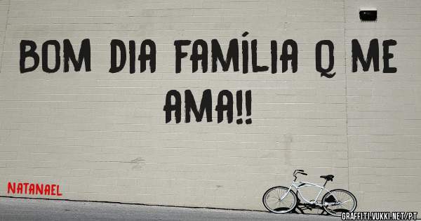 Bom dia família q me ama!!
