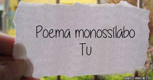 Poema monossílabo                 Tu