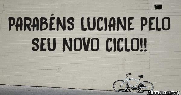PARABÉNS LUCIANE PELO SEU NOVO CICLO!!